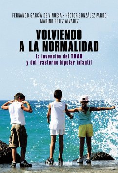 Volviendo a la normalidad : la invención del TDAH y del trastorno bipolar infantil - González Pardo, Héctor; Pérez Álvarez, Marino; García de Vinuesa, Fernando