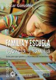 Familia y escuela, escuela y familia : guía para que padres y docentes nos entendamos