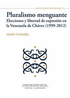Pluralismo menguante : elecciones y libertad de expresión en la Venezuela de Chávez, 1999-2012 - Cañizález, Andrés