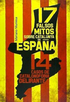 17 falsos mitos sobre Catalunya en España : 14 casos de catalanofobia delirante - Muniesa Caveda, Mariano