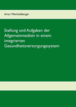 Stellung und Aufgaben der Allgemeinmedizin in einem integrierten Gesundheitsversorgungssystem - Wechselberger, Artur