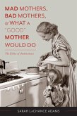 Mad Mothers, Bad Mothers, and What a &quote;Good&quote; Mother Would Do (eBook, ePUB)