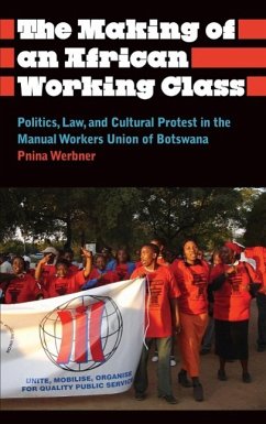 The Making of an African Working Class: Politics, Law, and Cultural Protest in the Manual Workers' Union of Botswana - Werbner, Pnina