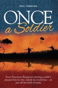 Once a Soldier: Even Parachute Regiment training couldn't prepare him for the ordeals he would face - on and off the field of battle. - Tomkins, Phil