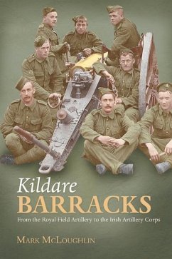 Kildare Barracks: From the Royal Field Artillery to the Irish Artillery Corps - Mcloughlin, Mark
