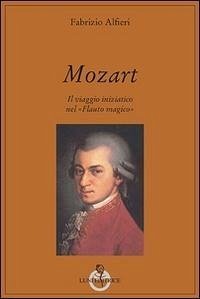 Mozart. Il viaggio iniziatico nel «Flauto magico» - Alfieri, Fabrizio