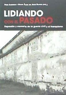 Lidiando con el pasado : represión y memoria de la Guerra Civil y el franquismo - Arco Blanco, Miguel Ángel del