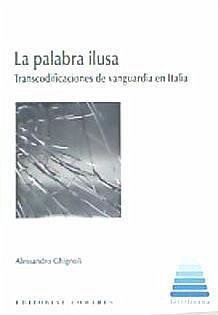 La palabra ilusa : transcodificaciones de vanguardia en Italia - Ghignoli, Alessandro