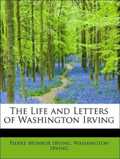 The Life and Letters of Washington Irving - Irving, Pierre Munroe Irving, Washington