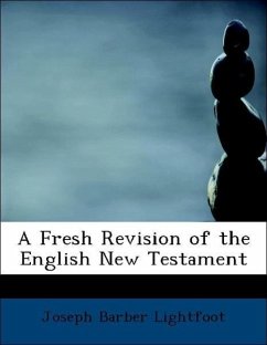 A Fresh Revision of the English New Testament - Lightfoot, Joseph Barber