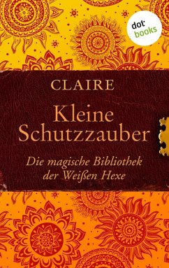 Kleine Schutzzauber / Die magische Bibliothek der Weißen Hexe Bd.6 (eBook, ePUB) - Claire