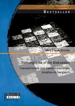 Führungsstile in der Diskussion: Transaktionale und transformationale Ansätze im Vergleich - Grunau, Jörn Claus