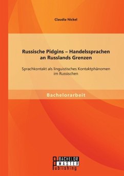 Russische Pidgins ¿ Handelssprachen an Russlands Grenzen: Sprachkontakt als linguistisches Kontaktphänomen im Russischen - Nickel, Claudia