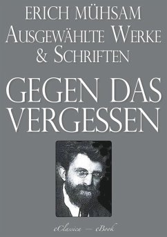 Erich Mühsam: Gegen das Vergessen - Ausgewählte Werke und Schriften (eBook, ePUB) - Mühsam, Erich