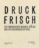 Druckfrisch. Der Innsbrucker Wagner-Verlag und der Buchdruck in Tirol. Druckfrisch. Der Innsbrucker Wagner-Verlag und der Buchdruck in Tirol.