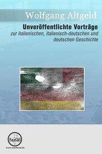 Unveröffentlichte Vorträge zur italienischen, italienisch-deutschen und deutschen Geschichte - Altgeld, Wolfgang