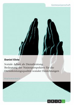 Soziale Arbeit als Dienstleistung. Bedeutung der Nutzerperspektive für die Dienstleistungsqualität sozialer Einrichtungen (eBook, ePUB) - Elste, Daniel