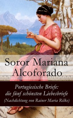 Portugiesische Briefe: die fünf schönsten Liebesbriefe (Nachdichtung von Rainer Maria Rilke) (eBook, ePUB) - Alcoforado, Soror Mariana