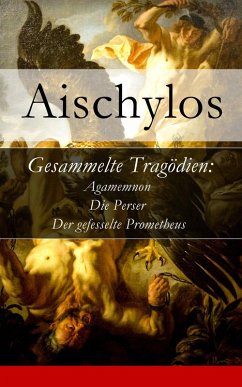 Gesammelte Tragödien: Agamemnon + Die Perser + Der gefesselte Prometheus (eBook, ePUB) - Aischylos