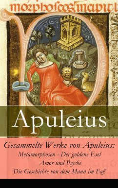 Gesammelte Werke von Apuleius: Metamorphosen - Der goldene Esel + Amor und Psyche + Die Geschichte von dem Mann im Faß - (eBook, ePUB) - Apuleius