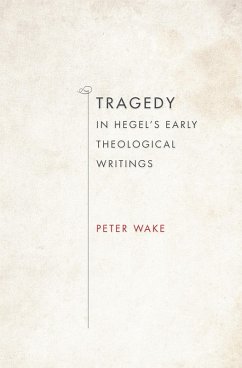 Tragedy in Hegel's Early Theological Writings (eBook, ePUB) - Wake, Peter