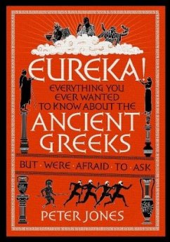 Eureka!: Everything You Ever Wanted to Know about the Ancient Greeks But Were Afraid to Ask - Jones, Peter