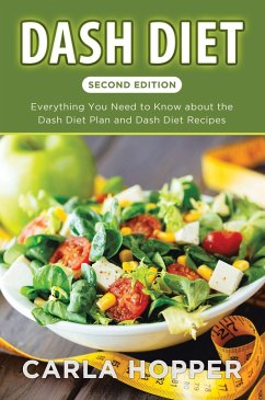 Dash Diet [Second Edition]: Everything You Need to Know about the Dash Diet Plan and Dash Diet Recipes (eBook, ePUB) - Hopper, Carla