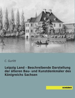 Leipzig Land - Beschreibende Darstellung der älteren Bau- und Kunstdenkmäler des Königreichs Sachsen - Gurlitt, C.