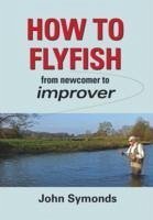 How to Flyfish - Symonds, John