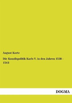 Die Konzilspolitik Karls V. in den Jahren 1538 - 1543 - Korte, August