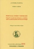 Portugal unido y separado : Felipe II, la unión de territorios y el debate sobre condición política del reino de Portugal