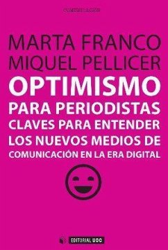 Optimismo para periodistas : claves para entender los nuevos medios de comunicación en la era digital - Franco Díaz, Marta; Pellicer Alapont, Miquel