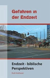 Gefahren in der Endzeit: Endzeit - biblische Perspektiven