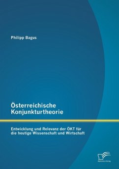 Österreichische Konjunkturtheorie: Entwicklung und Relevanz der ÖKT für die heutige Wissenschaft und Wirtschaft - Bagus, Philipp