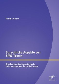 Sprachliche Aspekte von SMS-Texten: Eine kommunikationsorientierte Untersuchung von Kurzmitteilungen - Starke, Patrizia