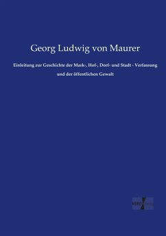 Einleitung zur Geschichte der Mark-, Hof-, Dorf- und Stadt - Verfassung und der öffentlichen Gewalt - Maurer, Georg Ludwig von