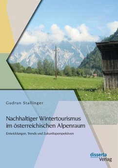 Nachhaltiger Wintertourismus im österreichischen Alpenraum: Entwicklungen, Trends und Zukunftsperspektiven - Stallinger, Gudrun