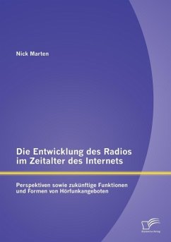Die Entwicklung des Radios im Zeitalter des Internets: Perspektiven sowie zukünftige Funktionen und Formen von Hörfunkangeboten - Marten, Nick