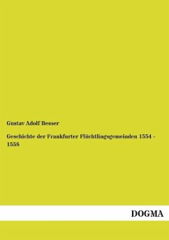 Geschichte der Frankfurter Flüchtlingsgemeinden 1554 - 1558 - Besser, Gustav Adolf