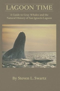 Lagoon Time: A Guide to Grey Whales and the Natural History of San Ignacio Lagoon - Swartz, Stephen L.