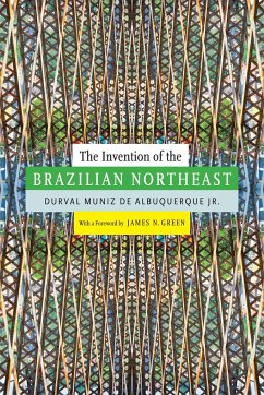 The Invention of the Brazilian Northeast - Albuquerque, Durval Muniz De