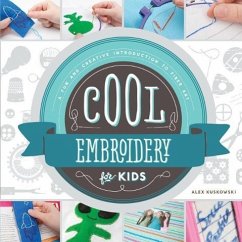 Cool Embroidery for Kids: A Fun and Creative Introduction to Fiber Art: A Fun and Creative Introduction to Fiber Art - Kuskowski, Alex