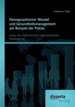 Demographischer Wandel und Gesundheitsmanagement am Beispiel der Polizei: Kultur als Determinante organisationaler Veränderung - Tadje, Katharina