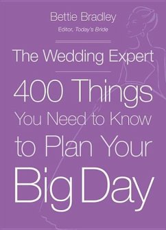 The Wedding Expert: 400 Things You Need to Know to Plan Your Big Day - Bradley, Bettie