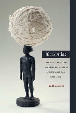 Black Atlas: Geography and Flow in Nineteenth-Century African American Literature - Madera, Judith