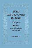 What Did They Mean by That? a Dictionary of Historical and Genealogical Terms, Old and New