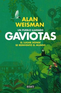 Un pueblo llamado Gaviotas : el lugar donde se reinventó el mundo - Weisman, Alan