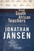 Great South African Teachers: A Tribute to South Africa's Great Teachers from the People Whose Lives They Changed