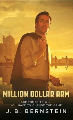 Million Dollar Arm: Sometimes to Win, You Have to Change the Game - Bernstein, J. B.