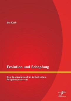 Evolution und Schöpfung: Das Spannungsfeld im katholischen Religionsunterricht - Koch, Eva